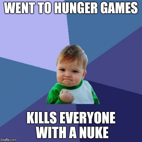 Success Kid Meme | WENT TO HUNGER GAMES KILLS EVERYONE WITH A NUKE | image tagged in memes,success kid | made w/ Imgflip meme maker