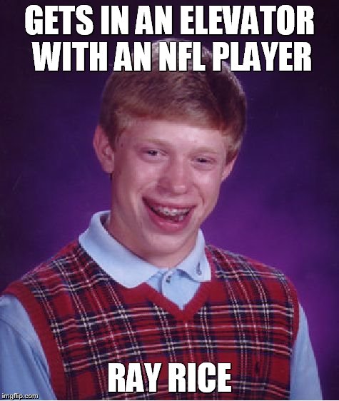 Too soon? | GETS IN AN ELEVATOR WITH AN NFL PLAYER RAY RICE | image tagged in memes,bad luck brian | made w/ Imgflip meme maker
