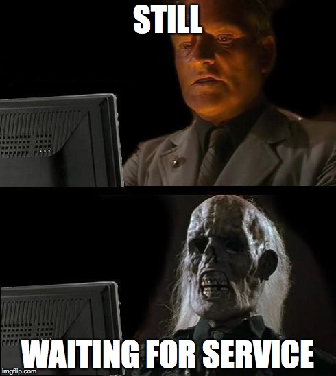 Still Waiting | STILL WAITING FOR SERVICE | image tagged in memes,ill just wait here | made w/ Imgflip meme maker