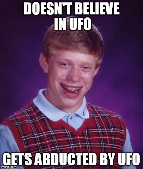 Bad Luck Brian | DOESN'T BELIEVE IN UFO GETS ABDUCTED BY UFO | image tagged in memes,bad luck brian | made w/ Imgflip meme maker