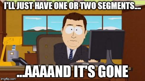 Aaaaand Its Gone Meme | I'LL JUST HAVE ONE OR TWO SEGMENTS.... ...AAAAND IT'S GONE | image tagged in memes,aaaaand its gone | made w/ Imgflip meme maker