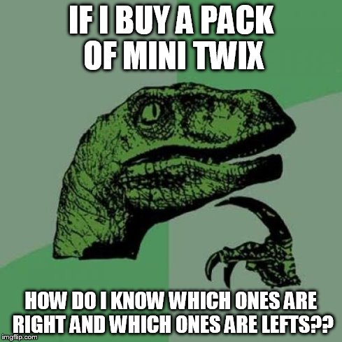 I thought about this after a Twix commercial. | IF I BUY A PACK OF MINI TWIX HOW DO I KNOW WHICH ONES ARE RIGHT AND WHICH ONES ARE LEFTS?? | image tagged in memes,philosoraptor | made w/ Imgflip meme maker