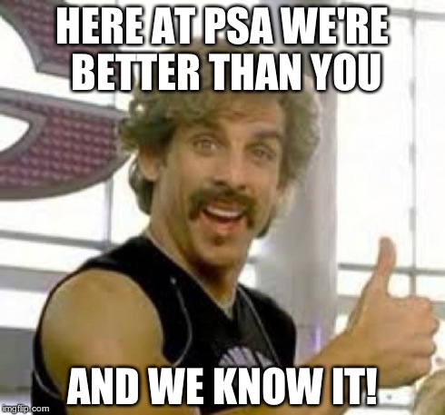 Globo Gym | HERE AT PSA WE'RE BETTER THAN YOU AND WE KNOW IT! | image tagged in globo gym | made w/ Imgflip meme maker