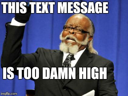 Too Damn High Meme | THIS TEXT MESSAGE IS TOO DAMN HIGH | image tagged in memes,too damn high | made w/ Imgflip meme maker