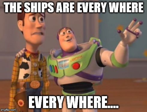 X, X Everywhere Meme | THE SHIPS ARE EVERY WHERE EVERY WHERE.... | image tagged in memes,x x everywhere | made w/ Imgflip meme maker