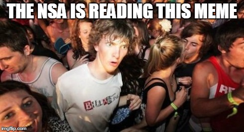 Sudden Clarity Clarence | THE NSA IS READING THIS MEME | image tagged in memes,sudden clarity clarence | made w/ Imgflip meme maker