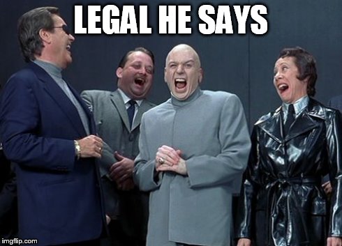 Legal he says | LEGAL HE SAYS | image tagged in memes,laughing villains | made w/ Imgflip meme maker