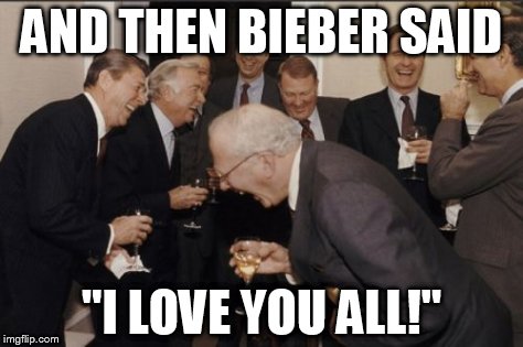 Bieber doesn't love you. It's an automated line. | AND THEN BIEBER SAID "I LOVE YOU ALL!" | image tagged in memes,laughing men in suits,justin bieber | made w/ Imgflip meme maker