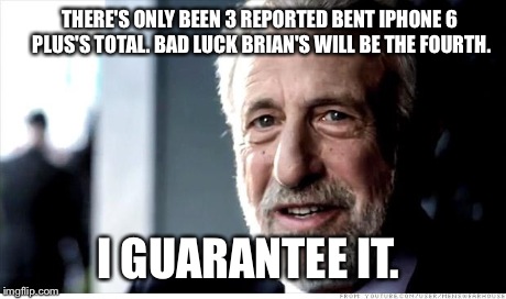 I Guarantee It Meme | THERE'S ONLY BEEN 3 REPORTED BENT IPHONE 6 PLUS'S TOTAL. BAD LUCK BRIAN'S WILL BE THE FOURTH. I GUARANTEE IT. | image tagged in memes,i guarantee it | made w/ Imgflip meme maker