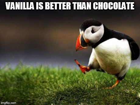 Unpopular Opinion Puffin Meme | VANILLA IS BETTER THAN CHOCOLATE | image tagged in memes,unpopular opinion puffin | made w/ Imgflip meme maker
