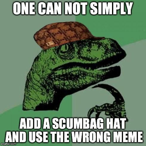 Philosoraptor | ONE CAN NOT SIMPLY ADD A SCUMBAG HAT AND USE THE WRONG MEME | image tagged in memes,philosoraptor,scumbag | made w/ Imgflip meme maker