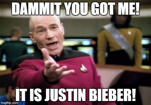 Picard Wtf Meme | DAMMIT YOU GOT ME! IT IS JUSTIN BIEBER! | image tagged in memes,picard wtf | made w/ Imgflip meme maker