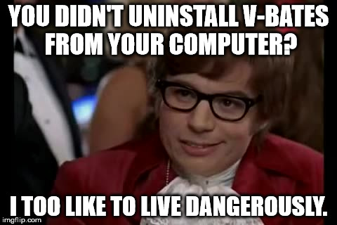 First Potentially Unwanted Program I could think of. | YOU DIDN'T UNINSTALL V-BATES FROM YOUR COMPUTER? I TOO LIKE TO LIVE DANGEROUSLY. | image tagged in memes,i too like to live dangerously,virus,troll | made w/ Imgflip meme maker