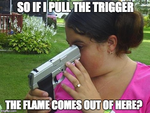 dummy | SO IF I PULL THE TRIGGER THE FLAME COMES OUT OF HERE? | image tagged in dummy | made w/ Imgflip meme maker