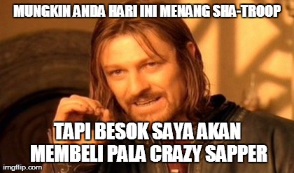 One Does Not Simply Meme | MUNGKIN ANDA HARI INI MENANG SHA-TROOP TAPI BESOK SAYA AKAN MEMBELI PALA CRAZY SAPPER | image tagged in memes,one does not simply | made w/ Imgflip meme maker