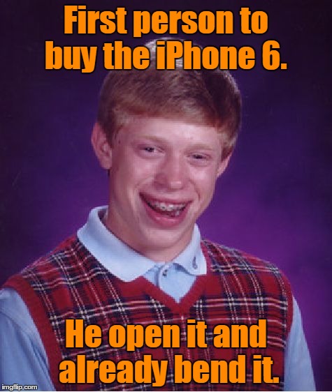 Bad Luck Brian | First person to buy the iPhone 6. He open it and already bend it. | image tagged in memes,bad luck brian | made w/ Imgflip meme maker