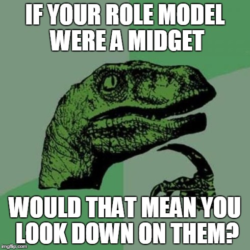 Philosoraptor | IF YOUR ROLE MODEL WERE A MIDGET WOULD THAT MEAN YOU LOOK DOWN ON THEM? | image tagged in memes,philosoraptor,midgets | made w/ Imgflip meme maker
