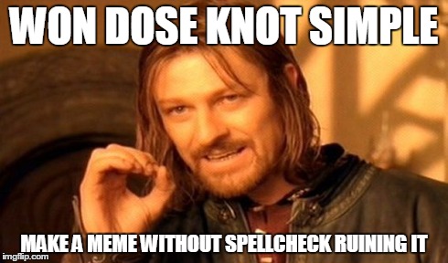 One Does Not Simply Meme | WON DOSE KNOT SIMPLE MAKE A MEME WITHOUT SPELLCHECK RUINING IT | image tagged in memes,one does not simply | made w/ Imgflip meme maker