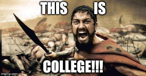 Sparta Leonidas | THIS          IS COLLEGE!!! | image tagged in memes,sparta leonidas | made w/ Imgflip meme maker