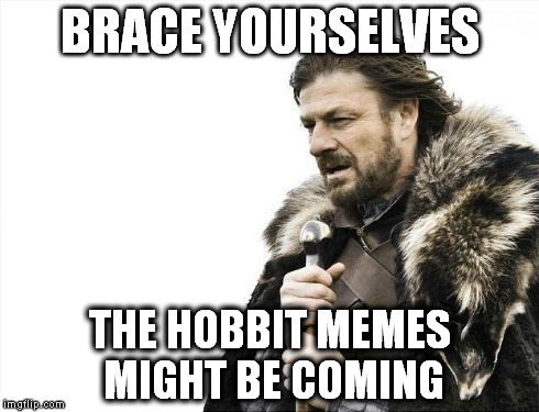 Brace Yourselves X is Coming Meme | BRACE YOURSELVES THE HOBBIT MEMES  MIGHT BE COMING | image tagged in memes,brace yourselves x is coming | made w/ Imgflip meme maker