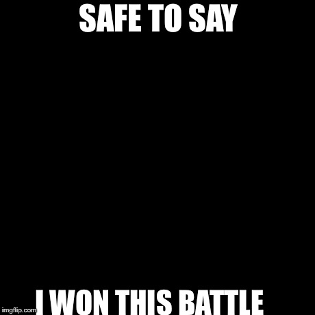 But That's None Of My Business | SAFE TO SAY I WON THIS BATTLE | image tagged in memes,but thats none of my business,kermit the frog | made w/ Imgflip meme maker