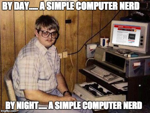 Internet Guide | BY DAY..... A SIMPLE COMPUTER NERD BY NIGHT..... A SIMPLE COMPUTER NERD | image tagged in memes,internet guide | made w/ Imgflip meme maker