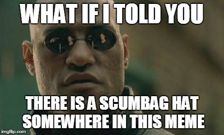 Matrix Morpheus | WHAT IF I TOLD YOU THERE IS A SCUMBAG HAT SOMEWHERE IN THIS MEME | image tagged in memes,matrix morpheus,scumbag | made w/ Imgflip meme maker