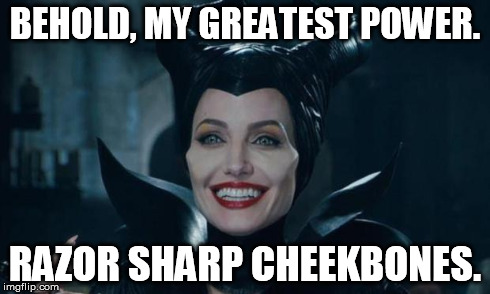 Magic Cheeks | BEHOLD, MY GREATEST POWER. RAZOR SHARP CHEEKBONES. | image tagged in maleficent,memes | made w/ Imgflip meme maker
