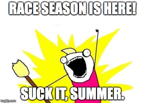X All The Y | RACE SEASON IS HERE! SUCK IT, SUMMER. | image tagged in memes,x all the y | made w/ Imgflip meme maker