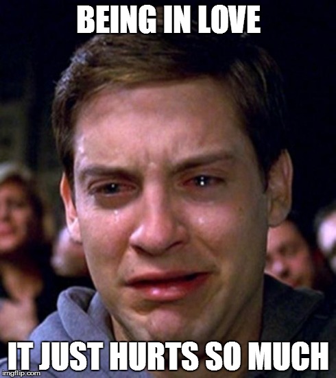 crying peter parker | BEING IN LOVE IT JUST HURTS SO MUCH | image tagged in crying peter parker | made w/ Imgflip meme maker