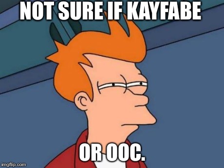 Futurama Fry Meme | NOT SURE IF KAYFABE OR OOC. | image tagged in memes,futurama fry | made w/ Imgflip meme maker