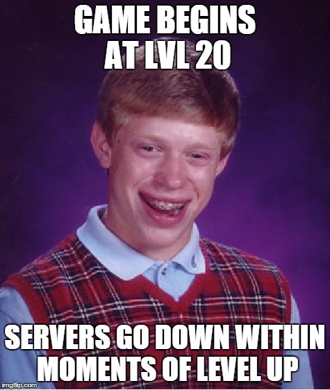 Bad Luck Brian Meme | GAME BEGINS AT LVL 20 SERVERS GO DOWN WITHIN MOMENTS OF LEVEL UP | image tagged in memes,bad luck brian | made w/ Imgflip meme maker