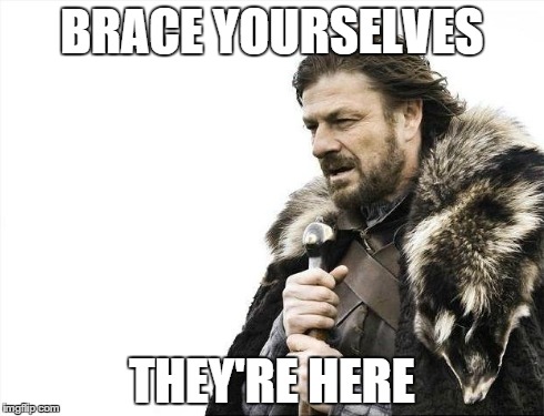 Brace Yourselves X is Coming Meme | BRACE YOURSELVES THEY'RE HERE | image tagged in memes,brace yourselves x is coming | made w/ Imgflip meme maker
