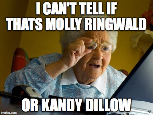 Grandma Finds The Internet | I CAN'T TELL IF THATS MOLLY RINGWALD OR KANDY DILLOW | image tagged in memes,grandma finds the internet | made w/ Imgflip meme maker