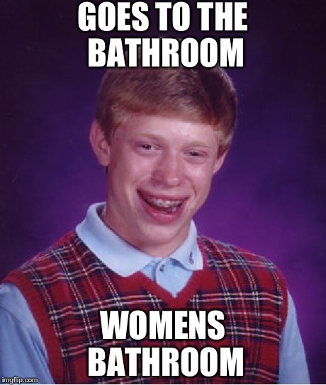 Bad Luck Brian | GOES TO THE BATHROOM WOMENS BATHROOM | image tagged in memes,bad luck brian | made w/ Imgflip meme maker