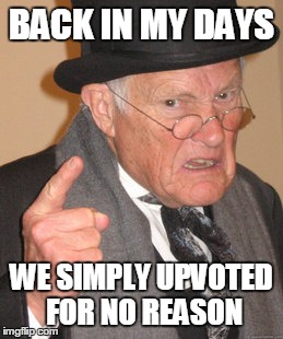Back In My Day | BACK IN MY DAYS WE SIMPLY UPVOTED FOR NO REASON | image tagged in memes,back in my day | made w/ Imgflip meme maker
