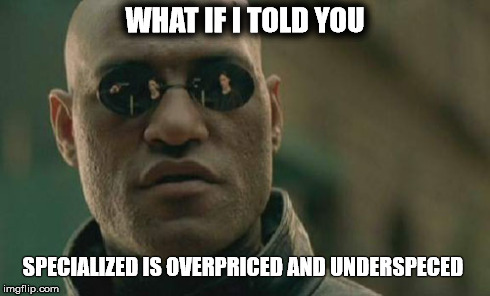 Matrix Morpheus Meme | WHAT IF I TOLD YOU SPECIALIZED IS OVERPRICED AND UNDERSPECED | image tagged in memes,matrix morpheus | made w/ Imgflip meme maker