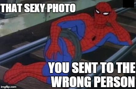 Sexy Railroad Spiderman Meme | THAT SEXY PHOTO YOU SENT TO THE WRONG PERSON | image tagged in memes,sexy railroad spiderman,spiderman | made w/ Imgflip meme maker