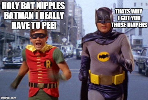 batmanarchives | HOLY BAT NIPPLES BATMAN I REALLY HAVE TO PEE! THATS WHY I GOT YOU THOSE DIAPERS | image tagged in batmanarchives | made w/ Imgflip meme maker