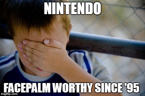 Confession Kid | NINTENDO FACEPALM WORTHY SINCE '95 | image tagged in memes,confession kid | made w/ Imgflip meme maker