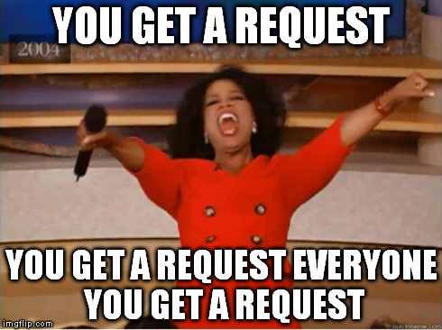 Oprah You Get A Meme | YOU GET A REQUEST YOU GET A REQUEST EVERYONE YOU GET A REQUEST | image tagged in oprah you get | made w/ Imgflip meme maker