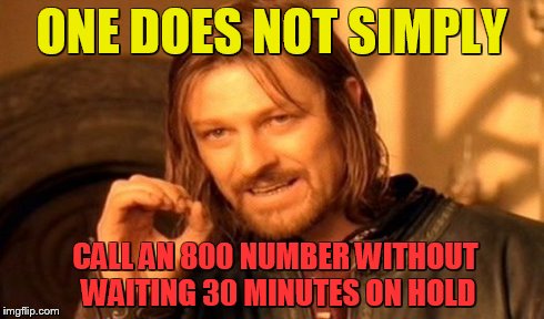 One Does Not Simply Meme | ONE DOES NOT SIMPLY CALL AN 800 NUMBER WITHOUT WAITING 30 MINUTES ON HOLD | image tagged in memes,one does not simply | made w/ Imgflip meme maker