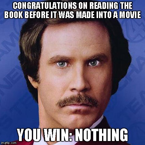Ron Burgundy- Congratulations on reading the book before it was made into a movie... | CONGRATULATIONS ON READING THE BOOK BEFORE IT WAS MADE INTO A MOVIE YOU WIN: NOTHING | image tagged in theanchorman,ron burgundy,funny,meme | made w/ Imgflip meme maker
