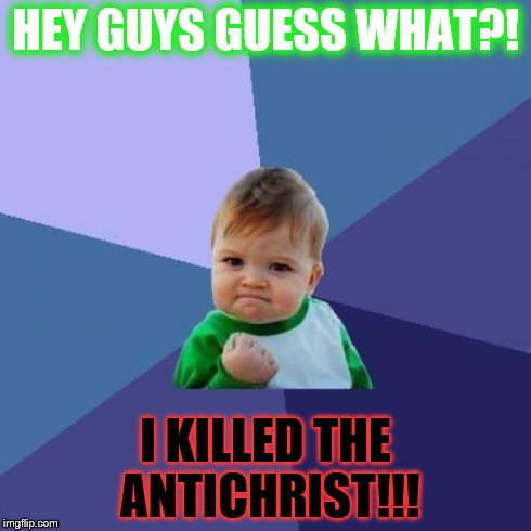 Success Kid Meme | HEY GUYS GUESS WHAT?! I KILLED THE ANTICHRIST!!! | image tagged in memes,success kid | made w/ Imgflip meme maker