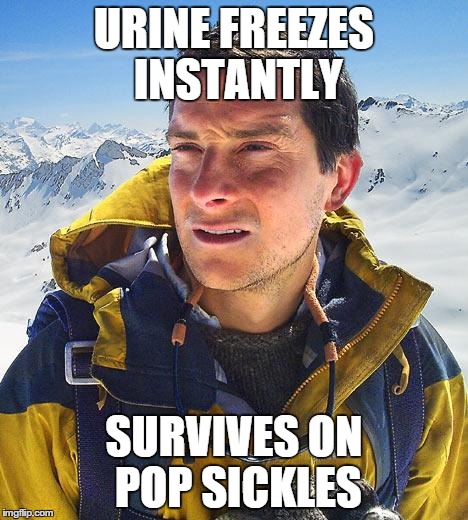 Bear Grylls | URINE FREEZES INSTANTLY SURVIVES ON POP SICKLES | image tagged in memes,bear grylls | made w/ Imgflip meme maker
