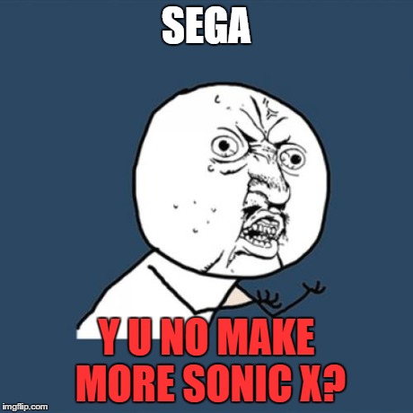 Y U No | SEGA Y U NO MAKE MORE SONIC X? | image tagged in memes,y u no | made w/ Imgflip meme maker