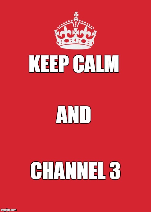 Channel 3 is the answer to everything. | KEEP CALM CHANNEL 3 AND | image tagged in memes,keep calm and carry on red | made w/ Imgflip meme maker