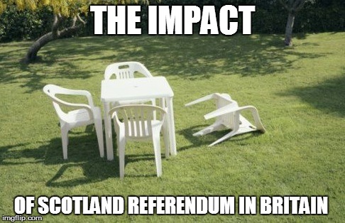 We Will Rebuild | THE IMPACT OF SCOTLAND REFERENDUM IN BRITAIN | image tagged in memes,we will rebuild | made w/ Imgflip meme maker