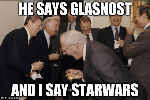 Laughing Men In Suits Meme | HE SAYS GLASNOST AND I SAY STARWARS | image tagged in memes,laughing men in suits | made w/ Imgflip meme maker