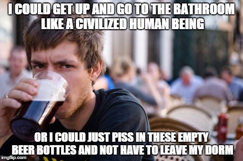 Lazy College Senior | I COULD GET UP AND GO TO THE BATHROOM LIKE A CIVILIZED HUMAN BEING OR I COULD JUST PISS IN THESE EMPTY BEER BOTTLES AND NOT HAVE TO LEAVE MY | image tagged in memes,lazy college senior | made w/ Imgflip meme maker